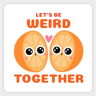 Let's Be Weird Together Magnet